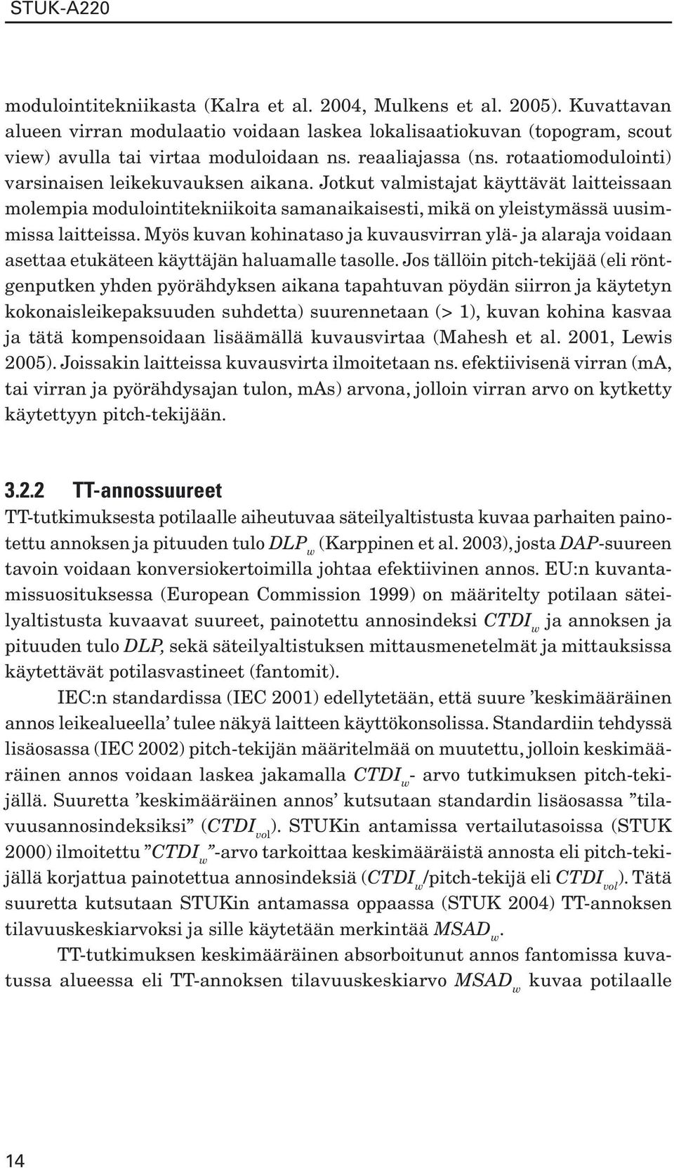 Jotkut valmistajat käyttävät laitteissaan molempia modulointitekniikoita samanaikaisesti, mikä on yleistymässä uusimmissa laitteissa.