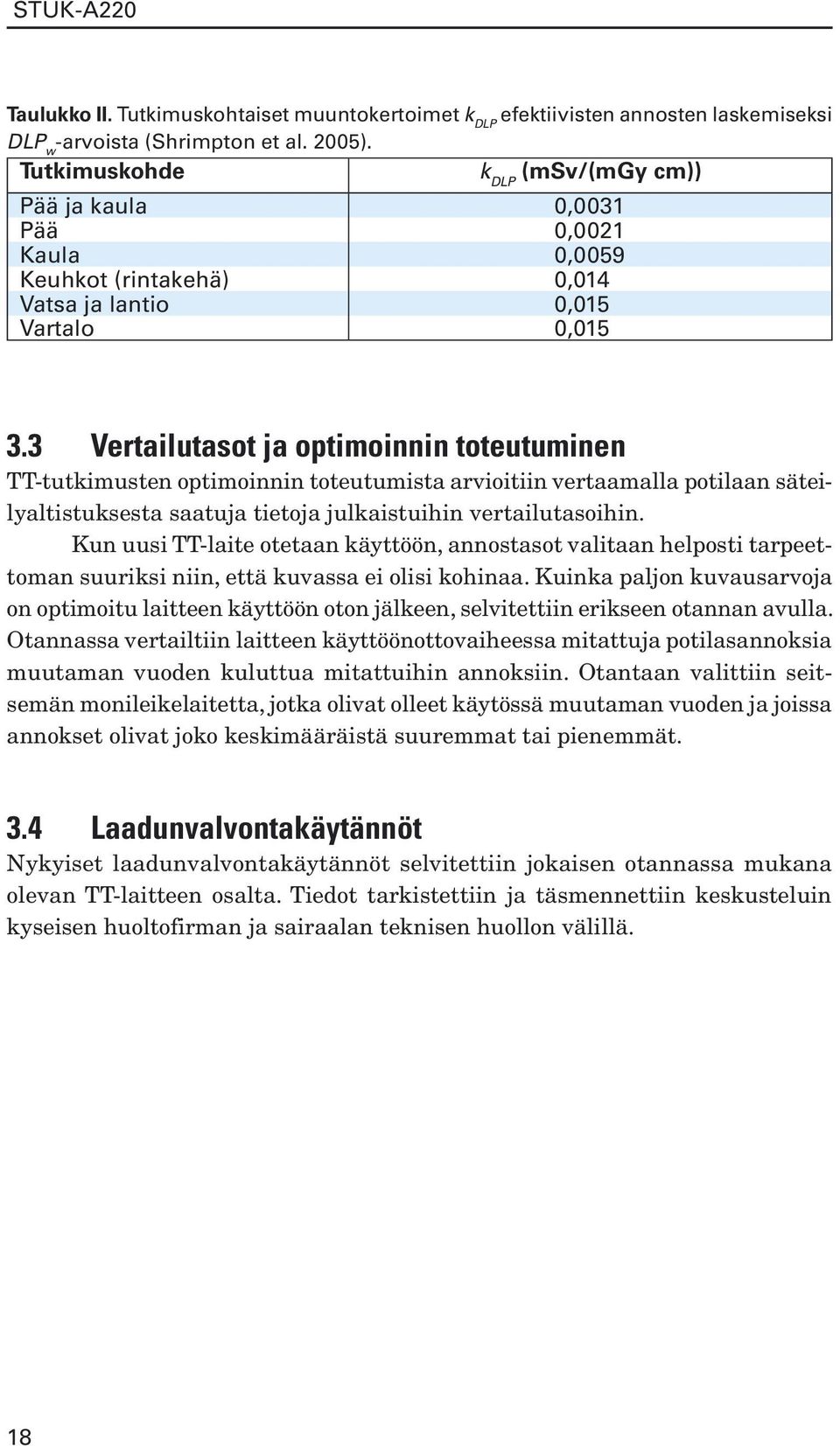 3 Vertailutasot ja optimoinnin toteutuminen TTtutkimusten optimoinnin toteutumista arvioitiin vertaamalla potilaan säteilyaltistuksesta saatuja tietoja julkaistuihin vertailutasoihin.