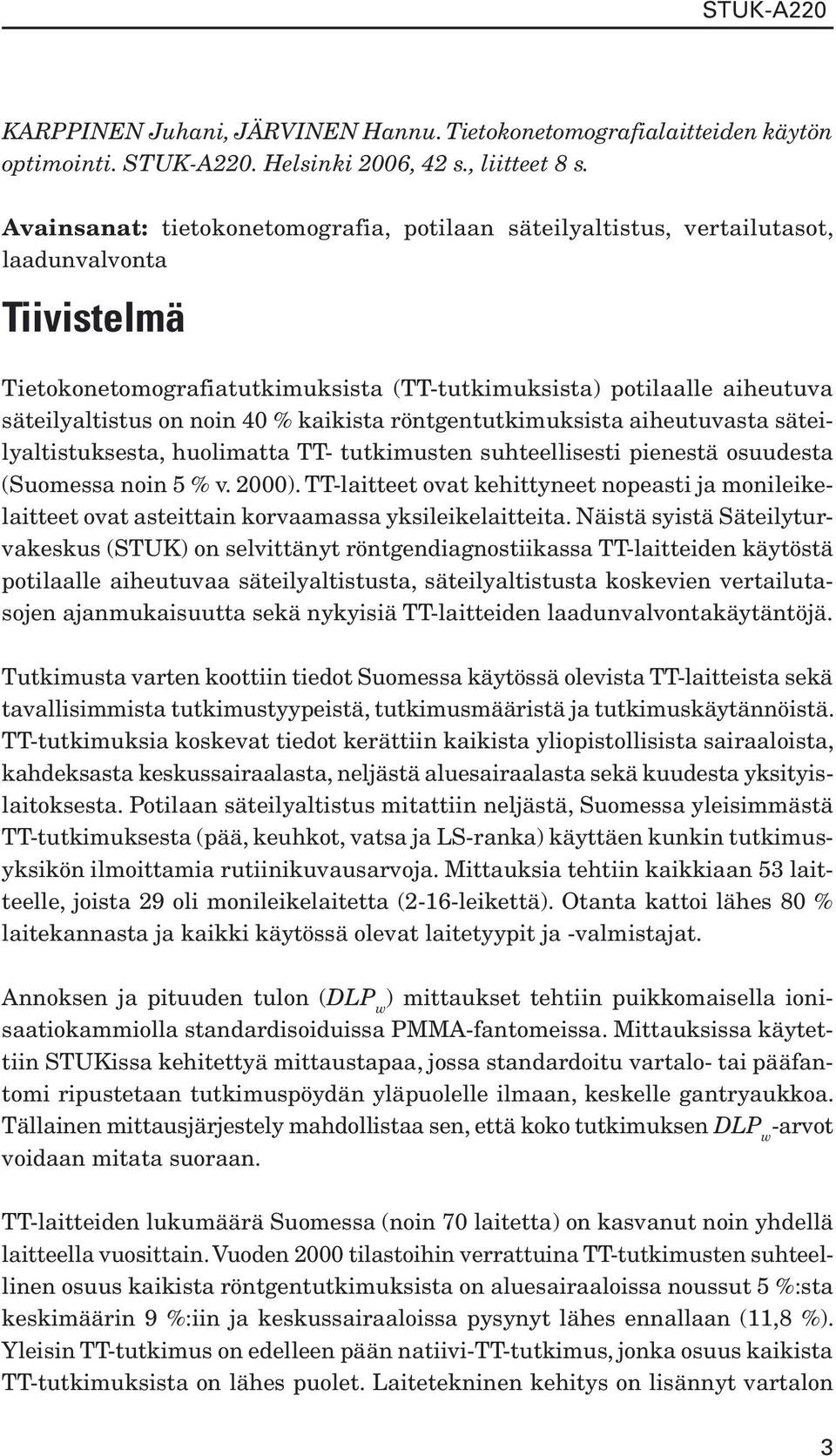 % kaikista röntgentutkimuksista aiheutuvasta säteilyaltistuksesta, huolimatta TT tutkimusten suhteellisesti pienestä osuudesta (Suomessa noin 5 % v. 2000).