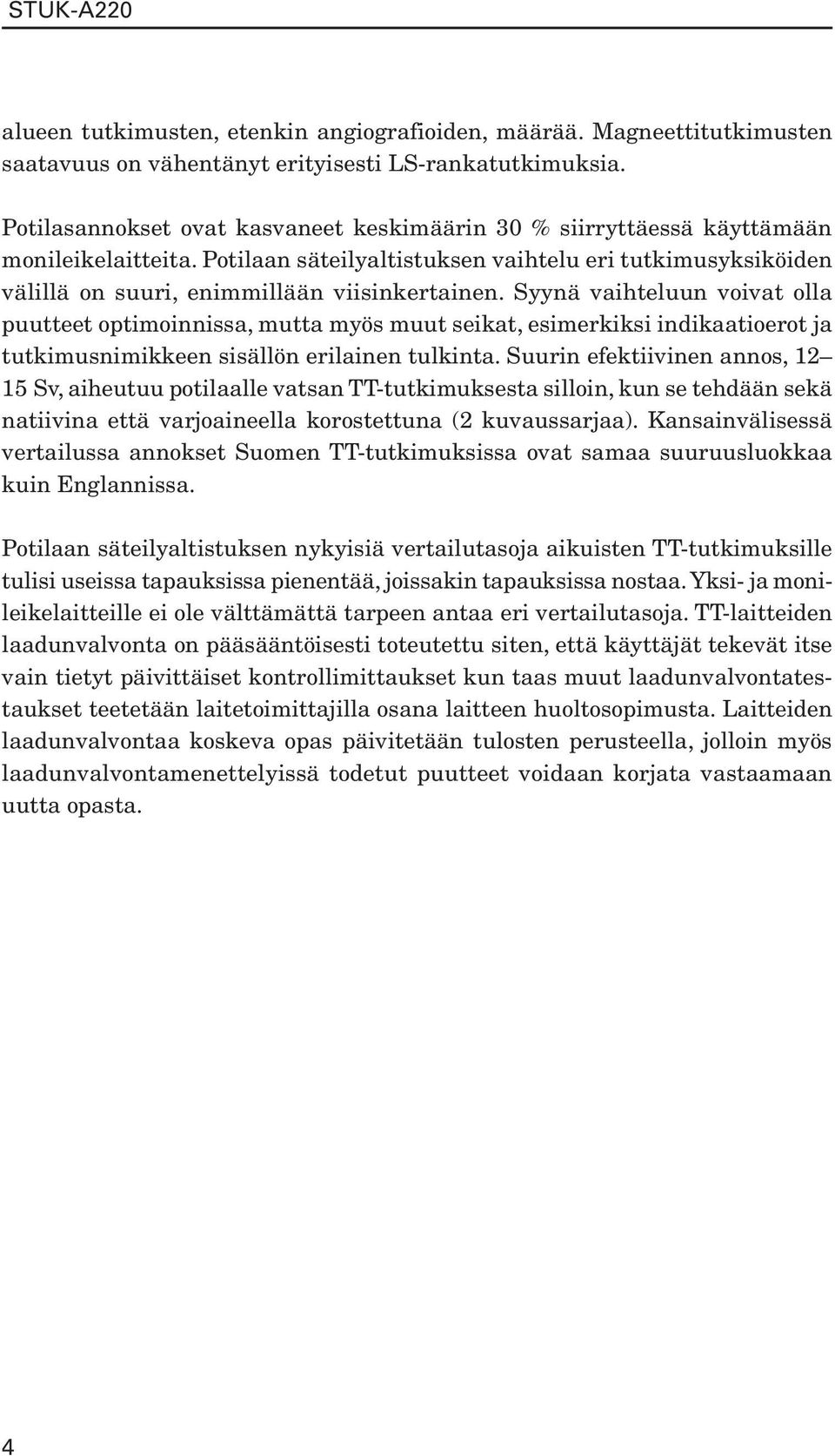 Syynä vaihteluun voivat olla puutteet optimoinnissa, mutta myös muut seikat, esimerkiksi indikaatioerot ja tutkimusnimikkeen sisällön erilainen tulkinta.