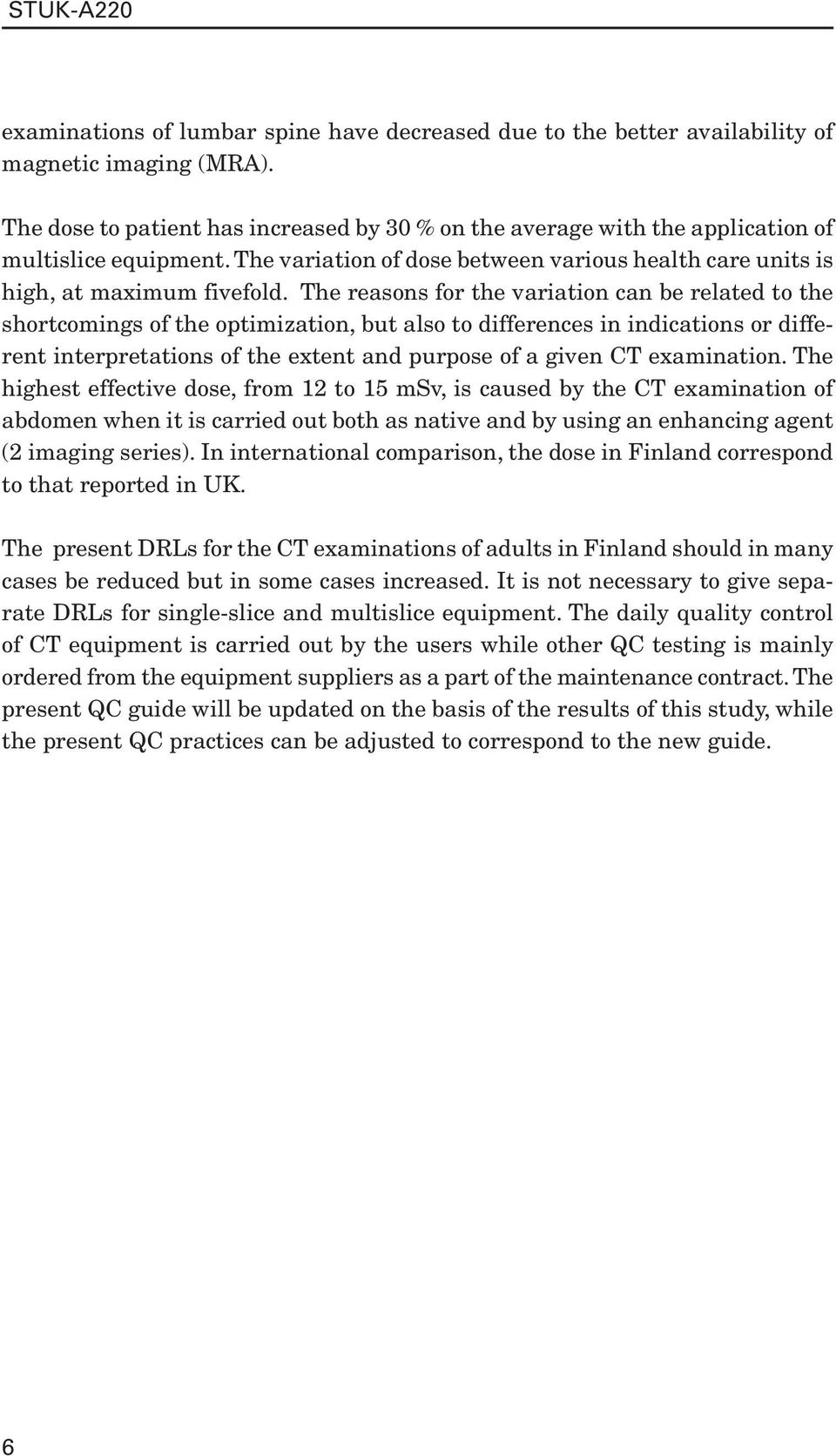 The reasons for the variation can be related to the shortcomings of the optimization, but also to differences in indications or different interpretations of the extent and purpose of a given CT