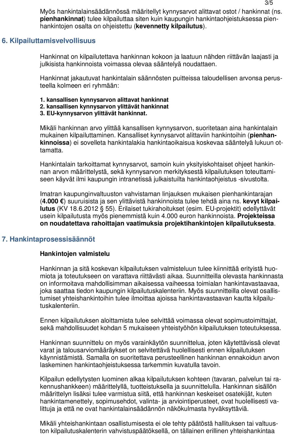 Kilpailuttamisvelvollisuus Hankinnat on kilpailutettava hankinnan kokoon ja laatuun nähden riittävän laajasti ja julkisista hankinnoista voimassa olevaa sääntelyä noudattaen.