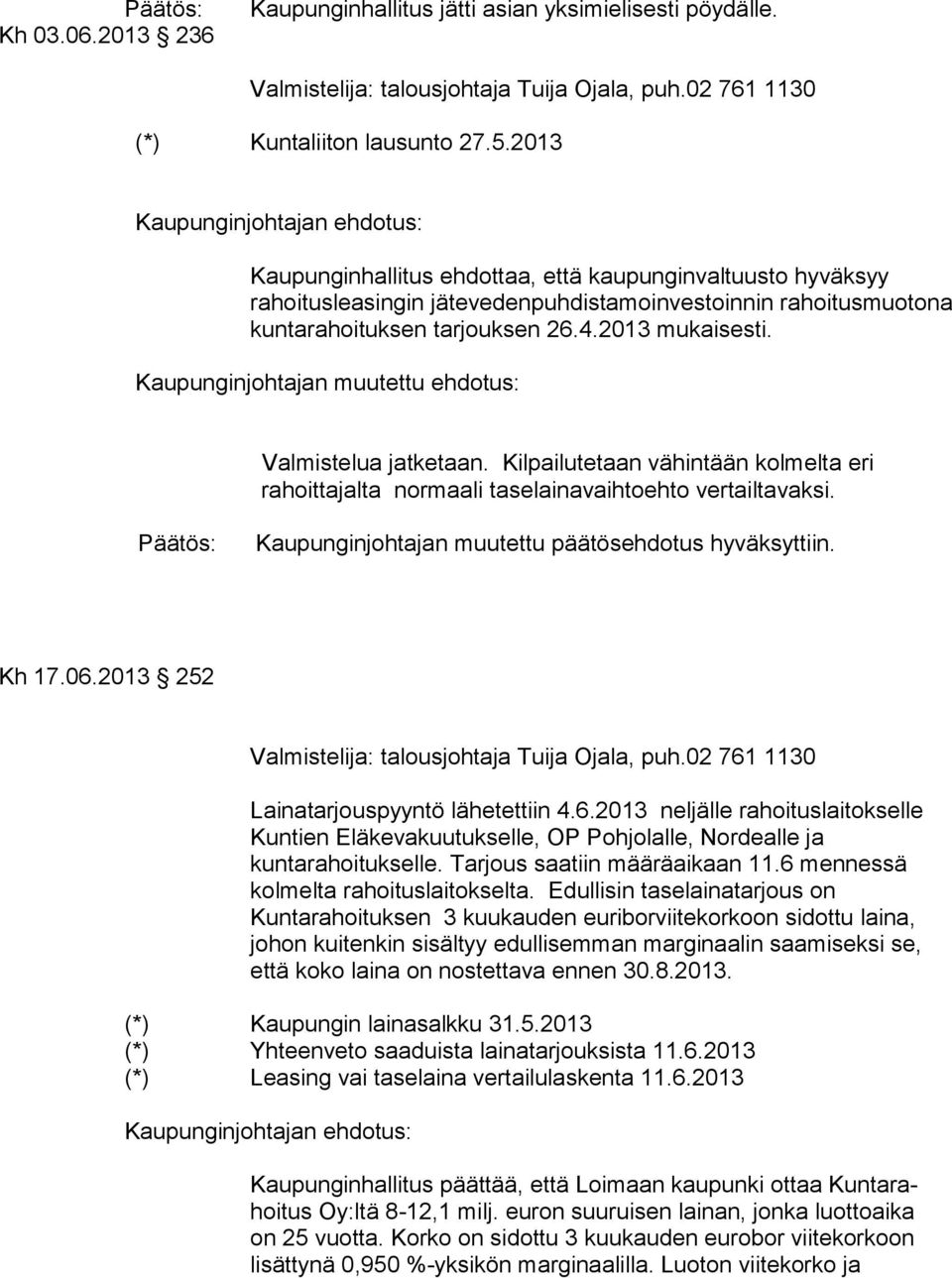 2013 mukaisesti. Kaupunginjohtajan muutettu ehdotus: Valmistelua jatketaan. Kilpailutetaan vähintään kolmelta eri rahoittajalta normaali taselainavaihtoehto vertailtavaksi.