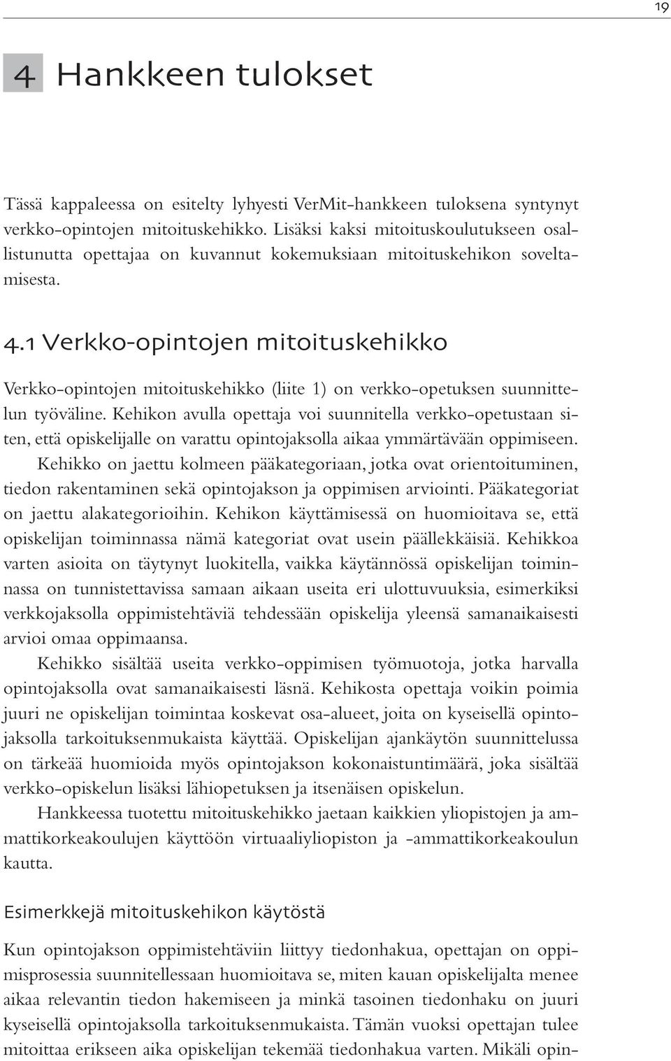 . Verkko-opintojen mitoituskehikko Verkko-opintojen mitoituskehikko (liite 1) on verkko-opetuksen suunnittelun työväline.