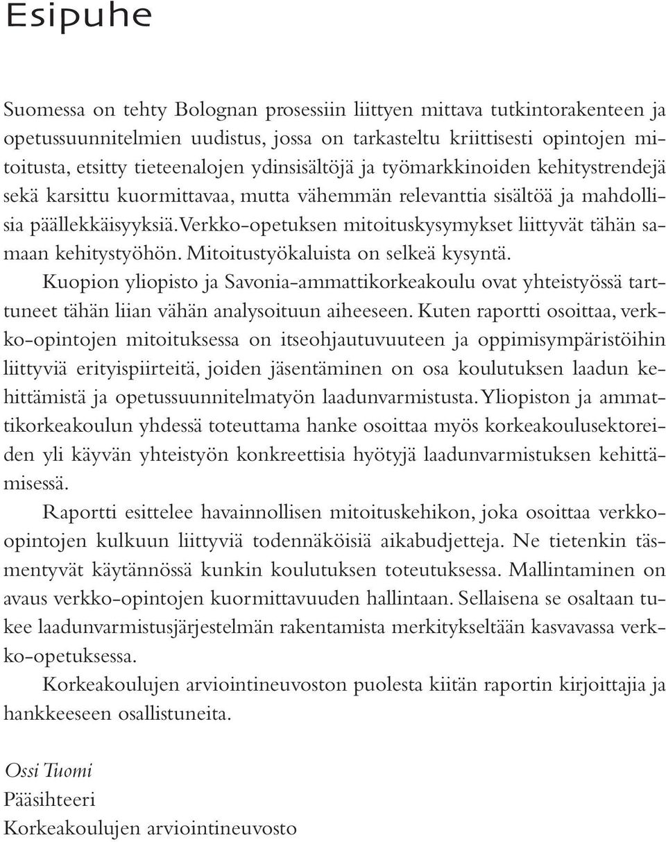 Verkko-opetuksen mitoituskysymykset liittyvät tähän samaan kehitystyöhön. Mitoitustyökaluista on selkeä kysyntä.