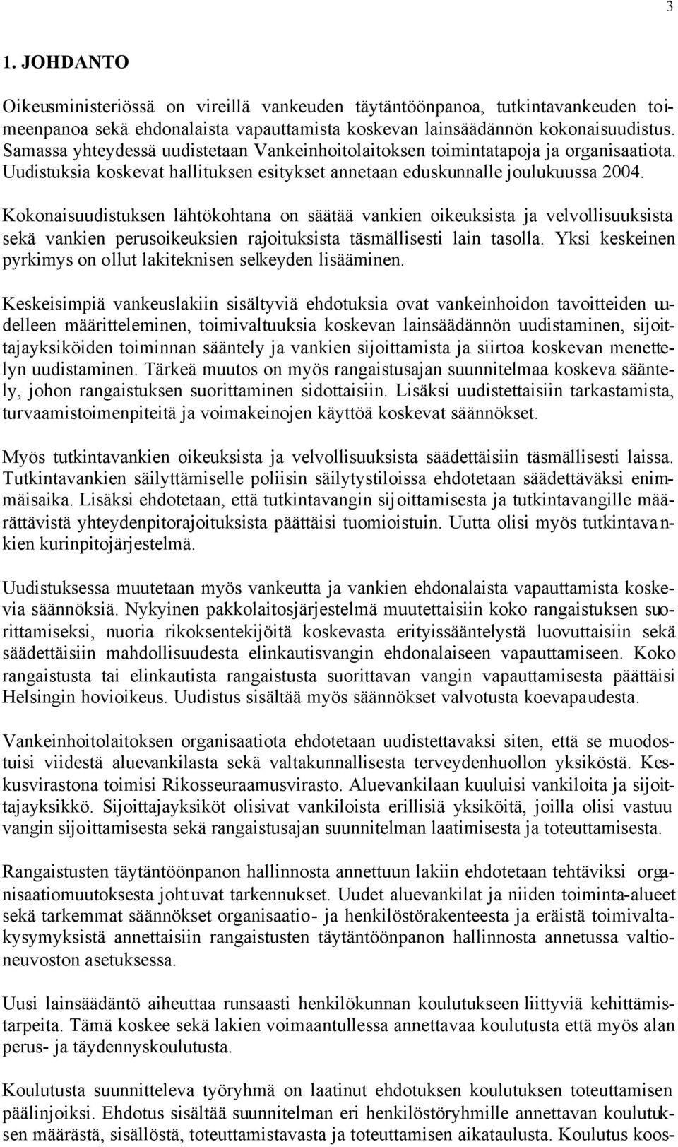Kokonaisuudistuksen lähtökohtana on säätää vankien oikeuksista ja velvollisuuksista sekä vankien perusoikeuksien rajoituksista täsmällisesti lain tasolla.