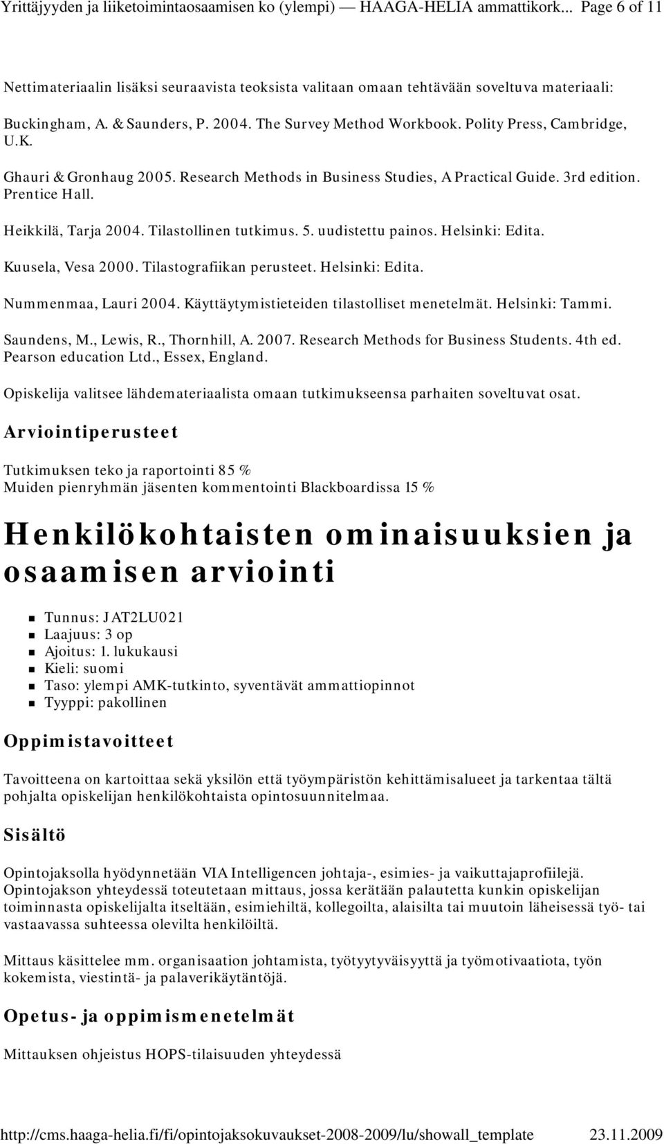 Kuusela, Vesa 2000. Tilastografiikan perusteet. Helsinki: Edita. Nummenmaa, Lauri 2004. Käyttäytymistieteiden tilastolliset menetelmät. Helsinki: Tammi. Saundens, M., Lewis, R., Thornhill, A. 2007.