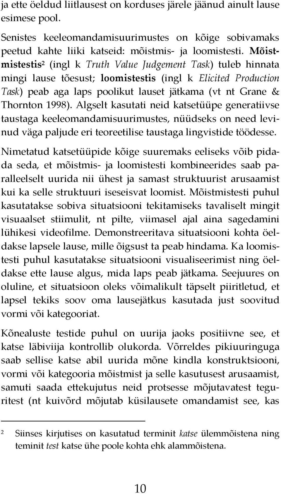 1998). Algselt kasutati neid katsetüüpe generatiivse taustaga keeleomandamisuurimustes, nüüdseks on need levinud väga paljude eri teoreetilise taustaga lingvistide töödesse.