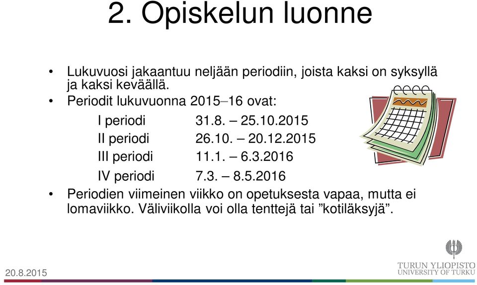 10. 20.12.2015 III periodi 11.1. 6.3.2016 IV periodi 7.3. 8.5.2016 Periodien viimeinen viikko on opetuksesta vapaa, mutta ei lomaviikko.