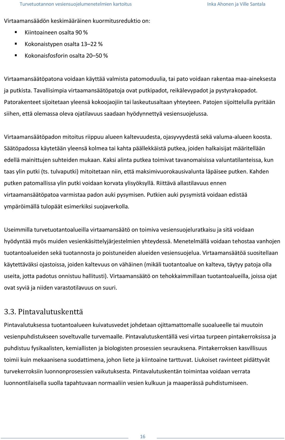 Patorakenteet sijoitetaan yleensä kokoojaojiin tai laskeutusaltaan yhteyteen. Patojen sijoittelulla pyritään siihen, että olemassa oleva ojatilavuus saadaan hyödynnettyä vesiensuojelussa.