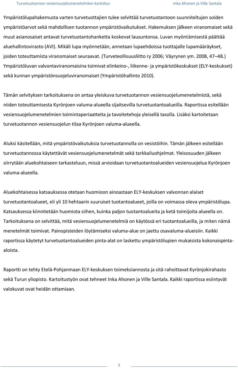 Mikäli lupa myönnetään, annetaan lupaehdoissa tuottajalle lupamääräykset, joiden toteuttamista viranomaiset seuraavat. (Turveteollisuusliitto ry 2006; Väyrynen ym. 2008, 47 48.