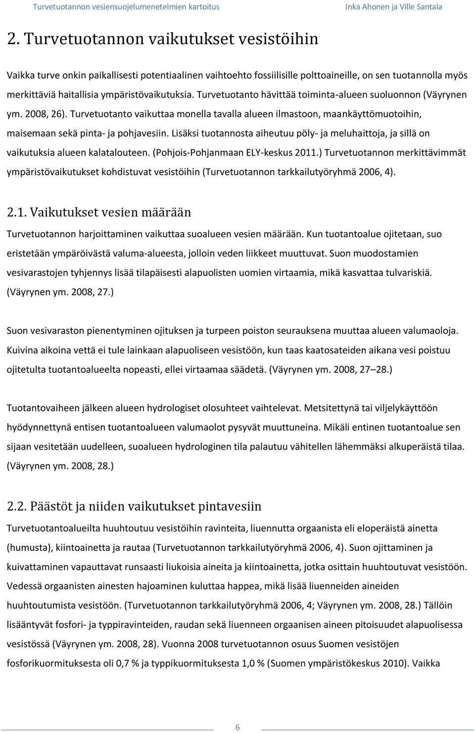 Lisäksi tuotannosta aiheutuu pöly- ja meluhaittoja, ja sillä on vaikutuksia alueen kalatalouteen. (Pohjois-Pohjanmaan ELY-keskus 2011.