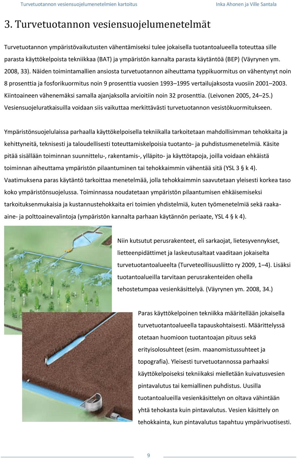 Näiden toimintamallien ansiosta turvetuotannon aiheuttama typpikuormitus on vähentynyt noin 8 prosenttia ja fosforikuormitus noin 9 prosenttia vuosien 1993 1995 vertailujaksosta vuosiin 2001 2003.