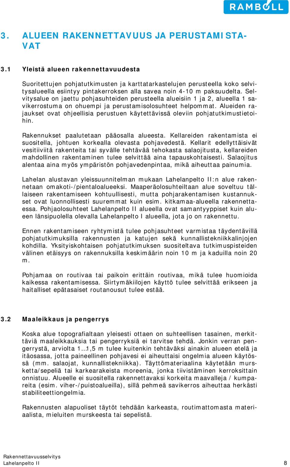 Selvitysalue on jaettu pohjasuhteiden perusteella alueisiin 1 ja 2, alueella 1 savikerrostuma on ohuempi ja perustamisolosuhteet helpommat.