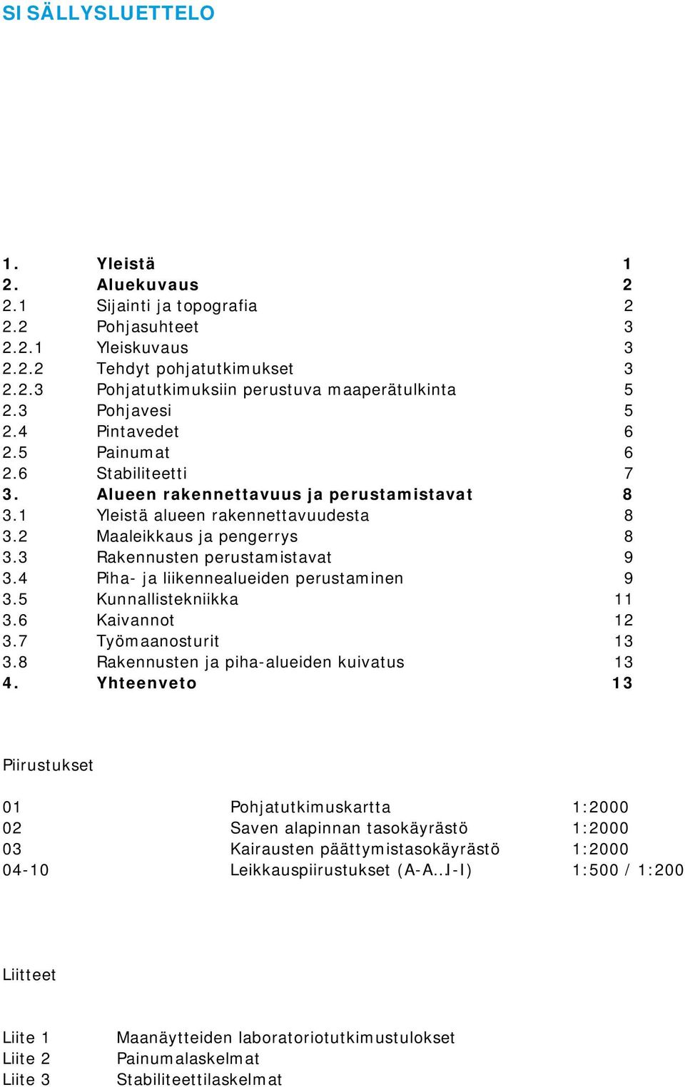 3 Rakennusten perustamistavat 9 3.4 Piha- ja liikennealueiden perustaminen 9 3.5 Kunnallistekniikka 11 3.6 Kaivannot 12 3.7 Työmaanosturit 13 3.8 Rakennusten ja piha-alueiden kuivatus 13 4.