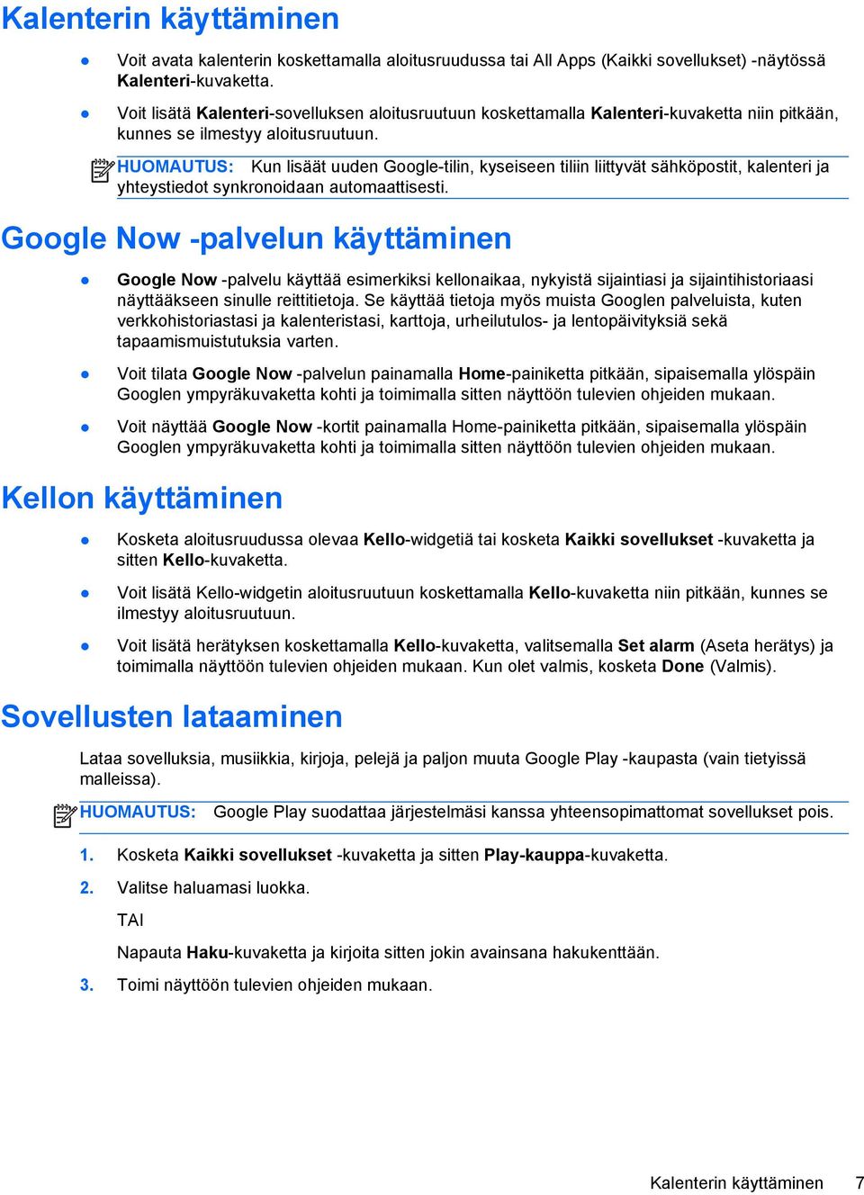 Kun lisäät uuden Google-tilin, kyseiseen tiliin liittyvät sähköpostit, kalenteri ja yhteystiedot synkronoidaan automaattisesti.