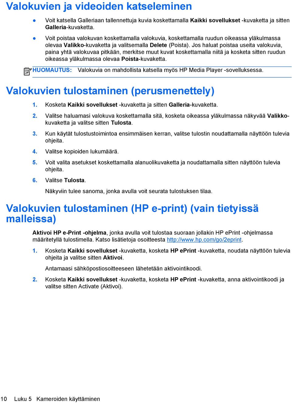 Jos haluat poistaa useita valokuvia, paina yhtä valokuvaa pitkään, merkitse muut kuvat koskettamalla niitä ja kosketa sitten ruudun oikeassa yläkulmassa olevaa Poista-kuvaketta.