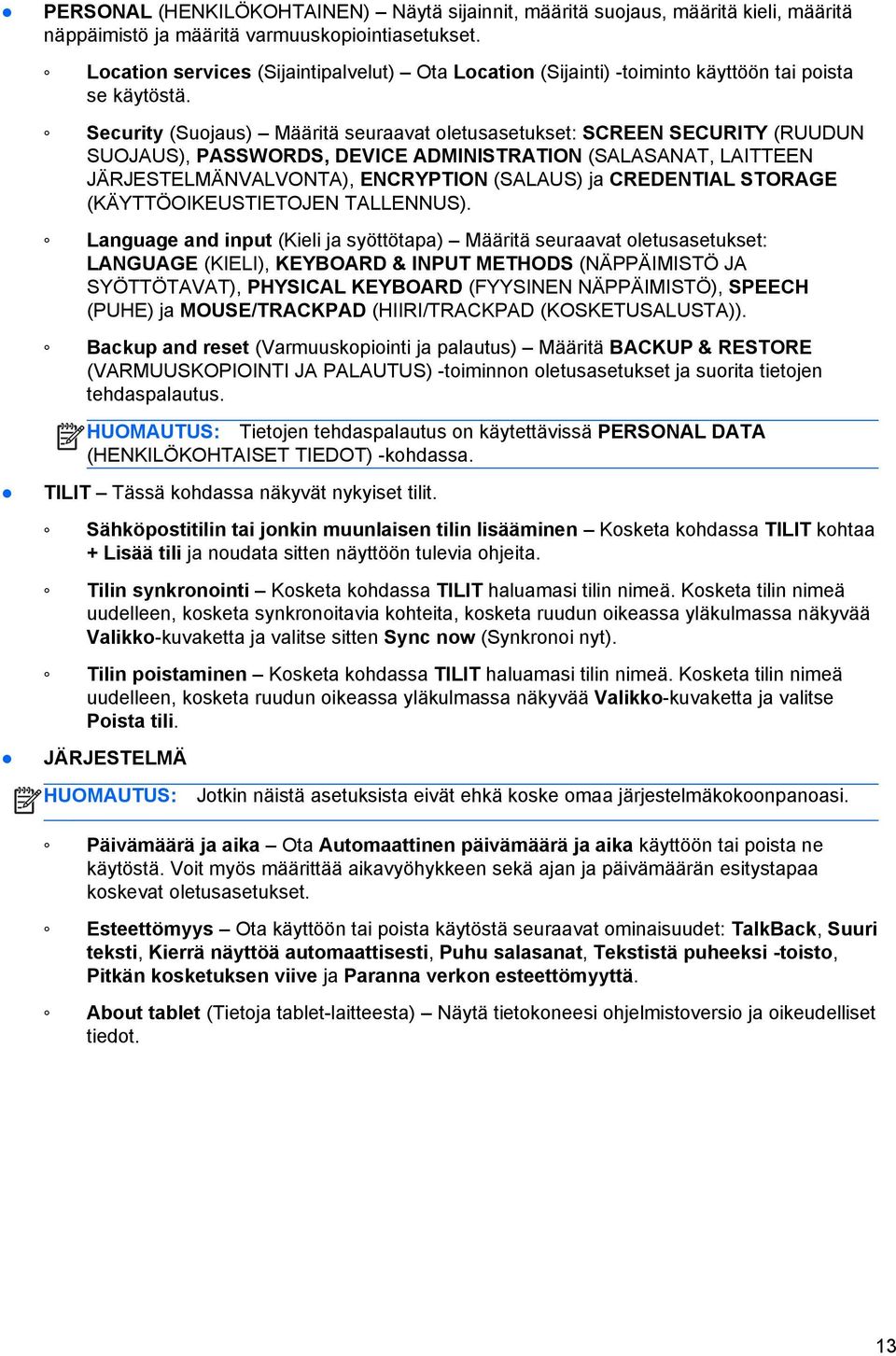 Security (Suojaus) Määritä seuraavat oletusasetukset: SCREEN SECURITY (RUUDUN SUOJAUS), PASSWORDS, DEVICE ADMINISTRATION (SALASANAT, LAITTEEN JÄRJESTELMÄNVALVONTA), ENCRYPTION (SALAUS) ja CREDENTIAL