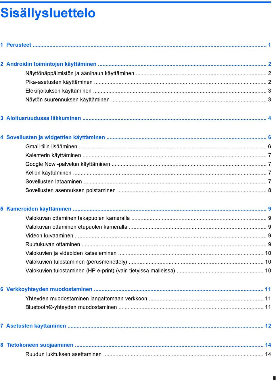 .. 7 Google Now -palvelun käyttäminen... 7 Kellon käyttäminen... 7 Sovellusten lataaminen... 7 Sovellusten asennuksen poistaminen... 8 5 Kameroiden käyttäminen.