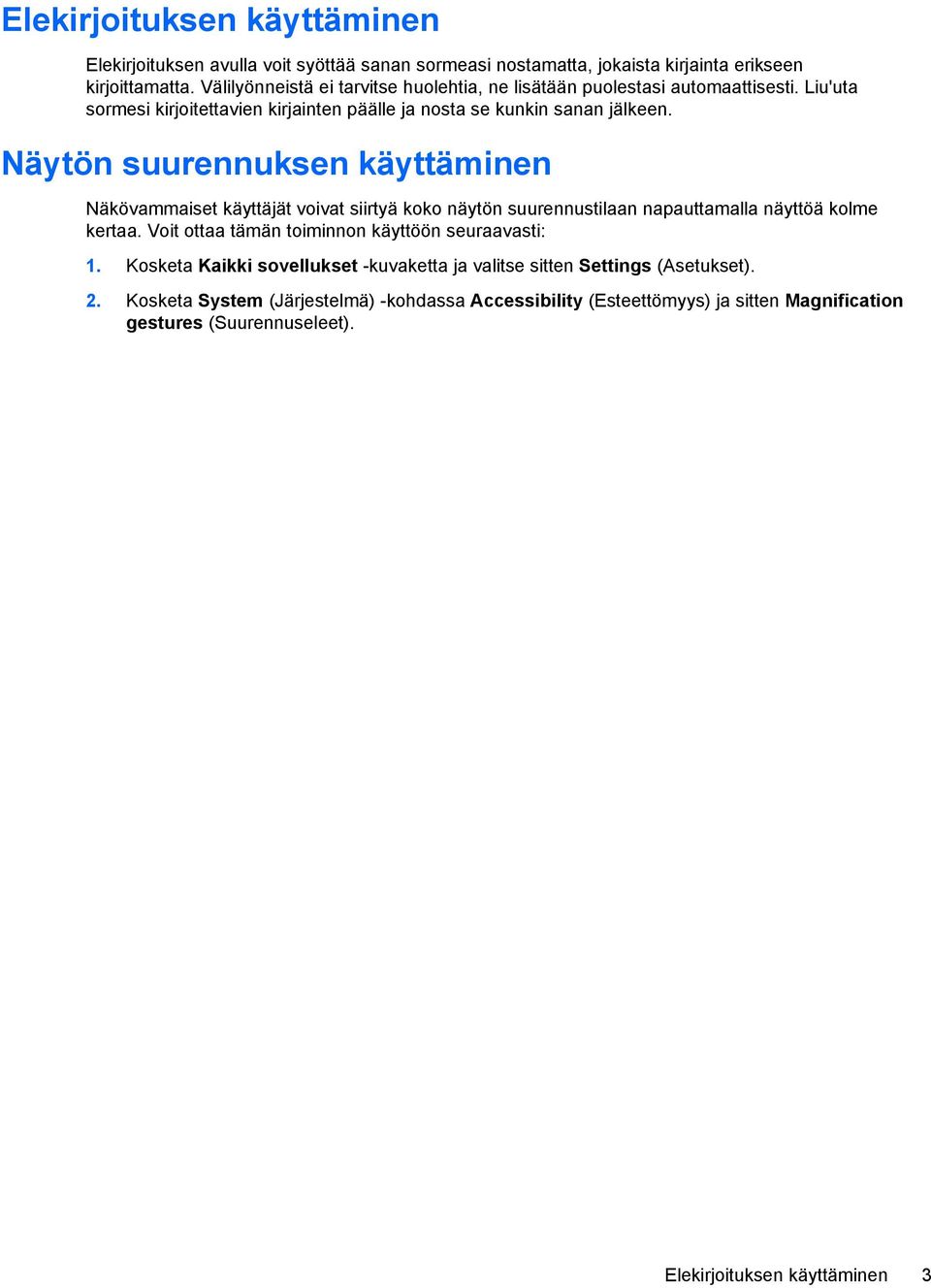 Näytön suurennuksen käyttäminen Näkövammaiset käyttäjät voivat siirtyä koko näytön suurennustilaan napauttamalla näyttöä kolme kertaa.