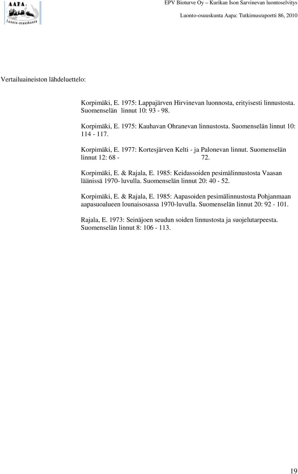 1985: Keidassoiden pesimälinnustosta Vaasan läänissä 1970- luvulla. Suomenselän linnut 20: 40-52. Korpimäki, E. & Rajala, E.