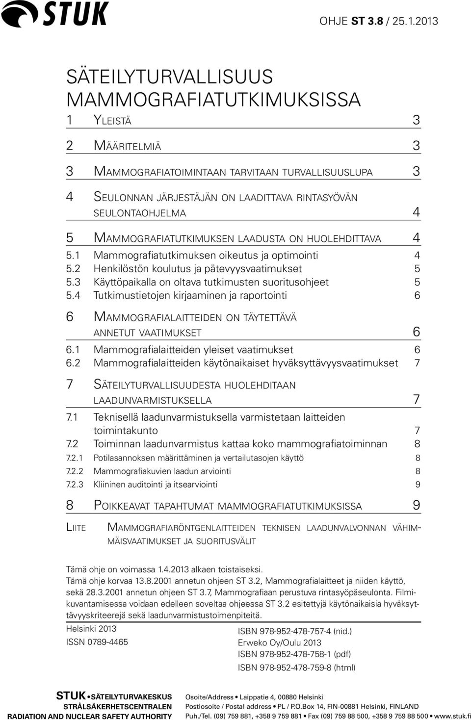 5 Mammografia tutkimuksen laadusta on huolehdittava 4 5.1 Mammografiatutkimuksen oikeutus ja optimointi 4 5.2 Henkilöstön koulutus ja pätevyysvaatimukset 5 5.