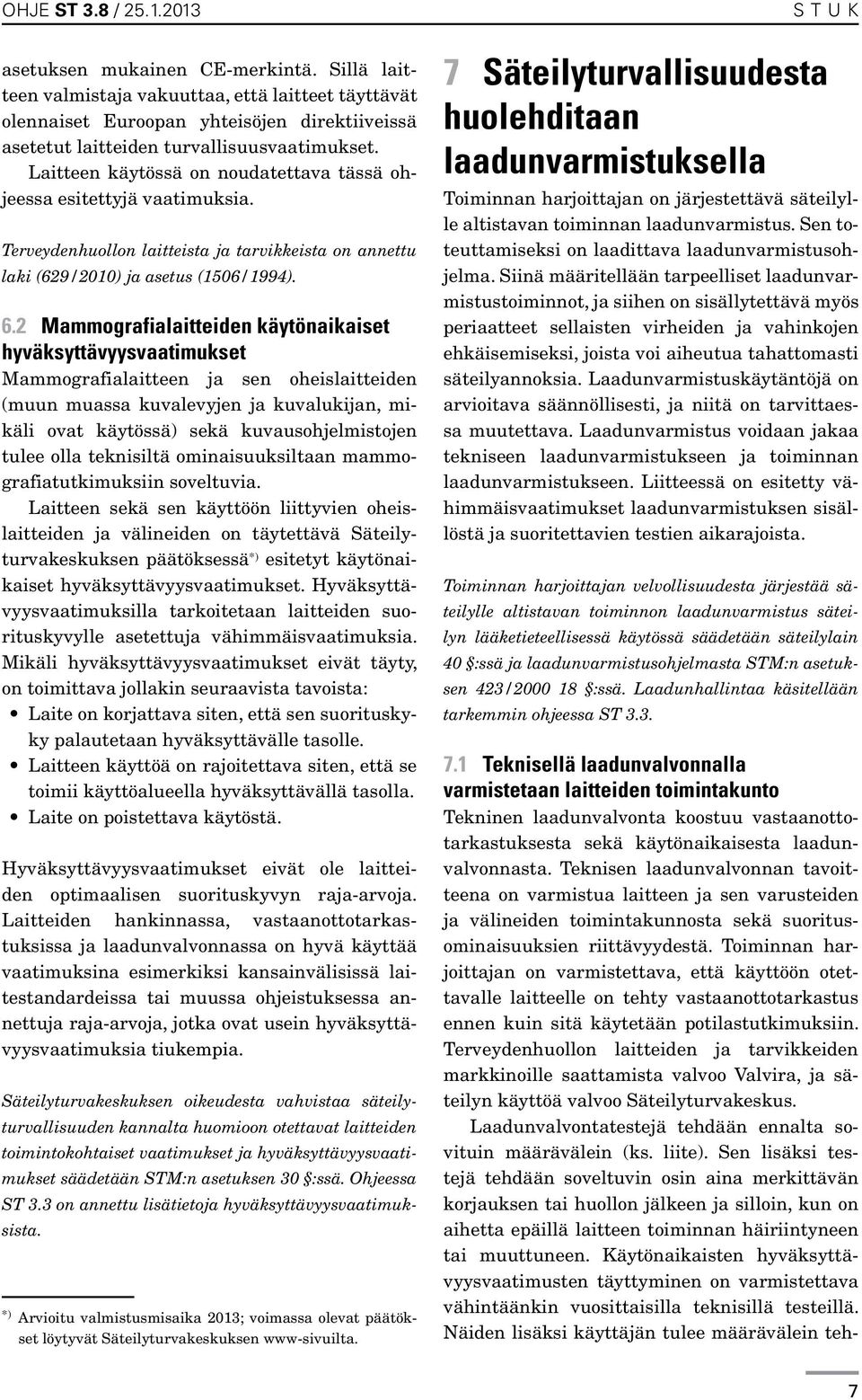 Laitteen käytössä on noudatettava tässä ohjeessa esitettyjä vaatimuksia. Terveydenhuollon laitteista ja tarvikkeista on annettu laki (629/2010) ja asetus (1506/1994). 6.