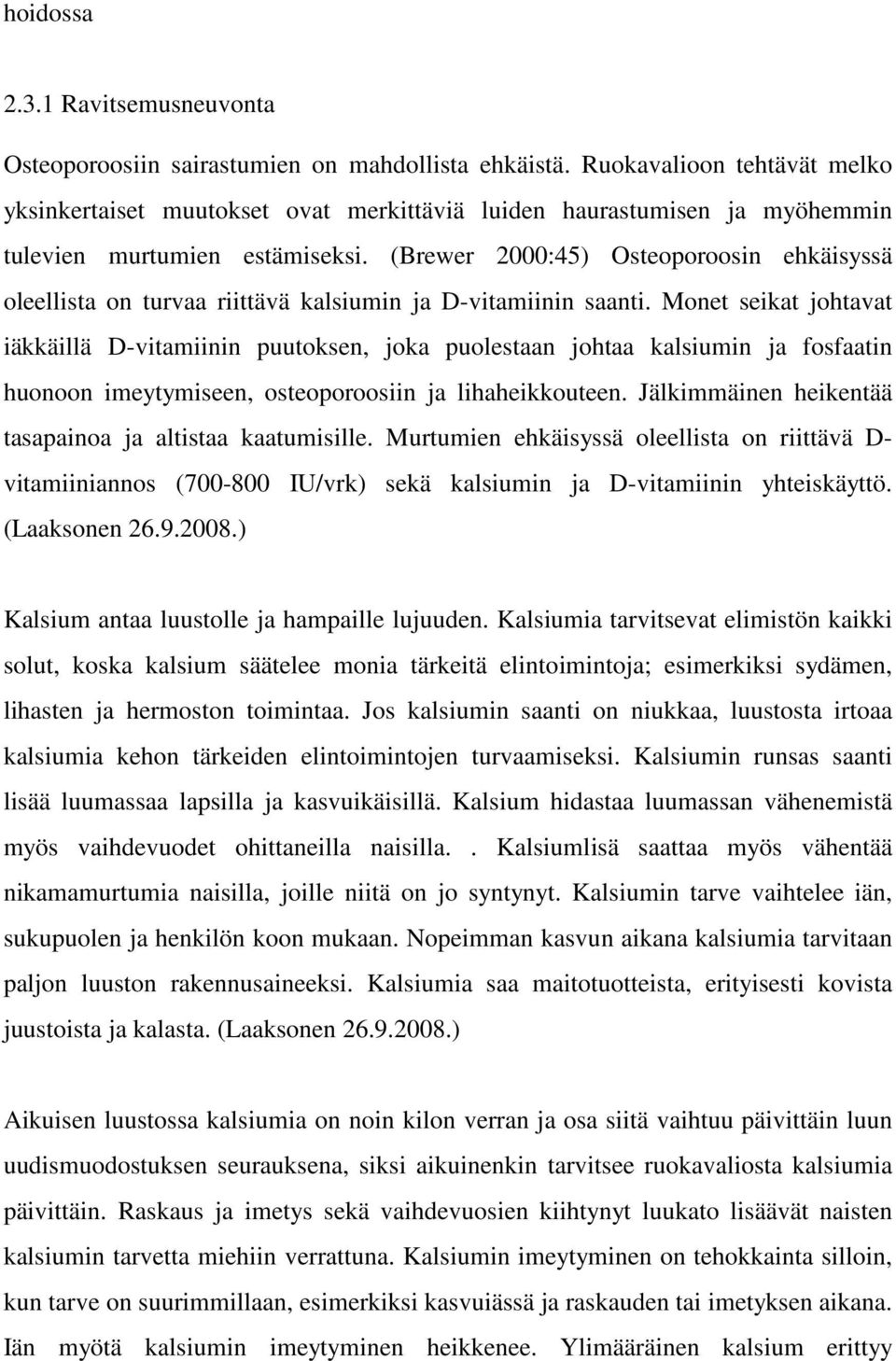 (Brewer 2000:45) Osteoporoosin ehkäisyssä oleellista on turvaa riittävä kalsiumin ja D-vitamiinin saanti.