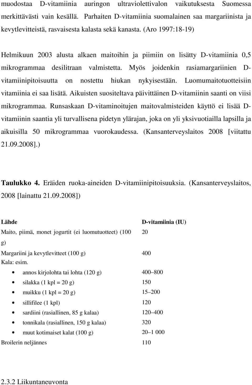 (Aro 1997:18-19) Helmikuun 2003 alusta alkaen maitoihin ja piimiin on lisätty D-vitamiinia 0,5 mikrogrammaa desilitraan valmistetta.