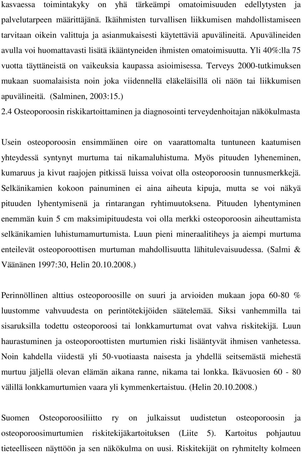 Apuvälineiden avulla voi huomattavasti lisätä ikääntyneiden ihmisten omatoimisuutta. Yli 40%:lla 75 vuotta täyttäneistä on vaikeuksia kaupassa asioimisessa.