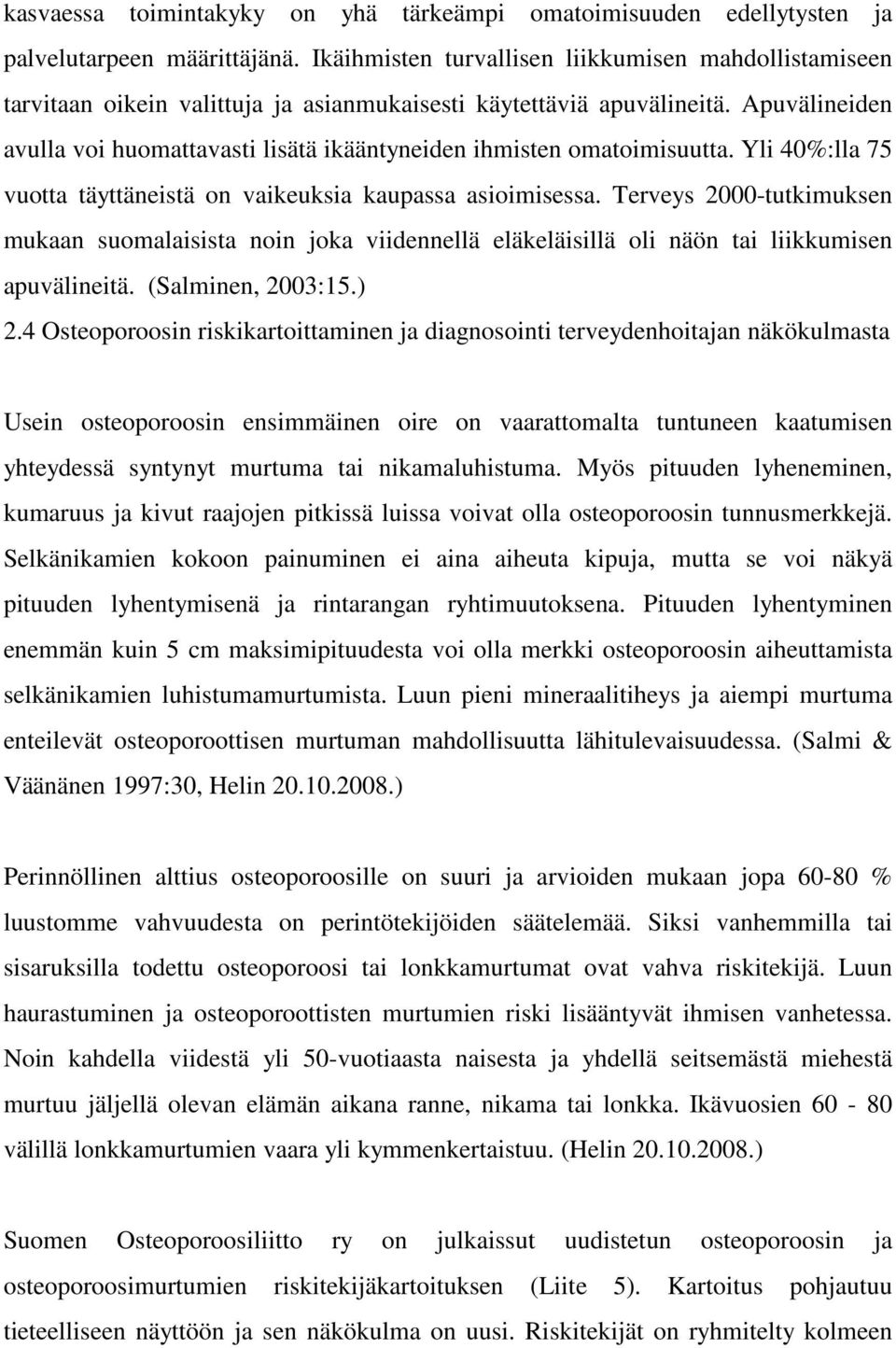 Apuvälineiden avulla voi huomattavasti lisätä ikääntyneiden ihmisten omatoimisuutta. Yli 40%:lla 75 vuotta täyttäneistä on vaikeuksia kaupassa asioimisessa.