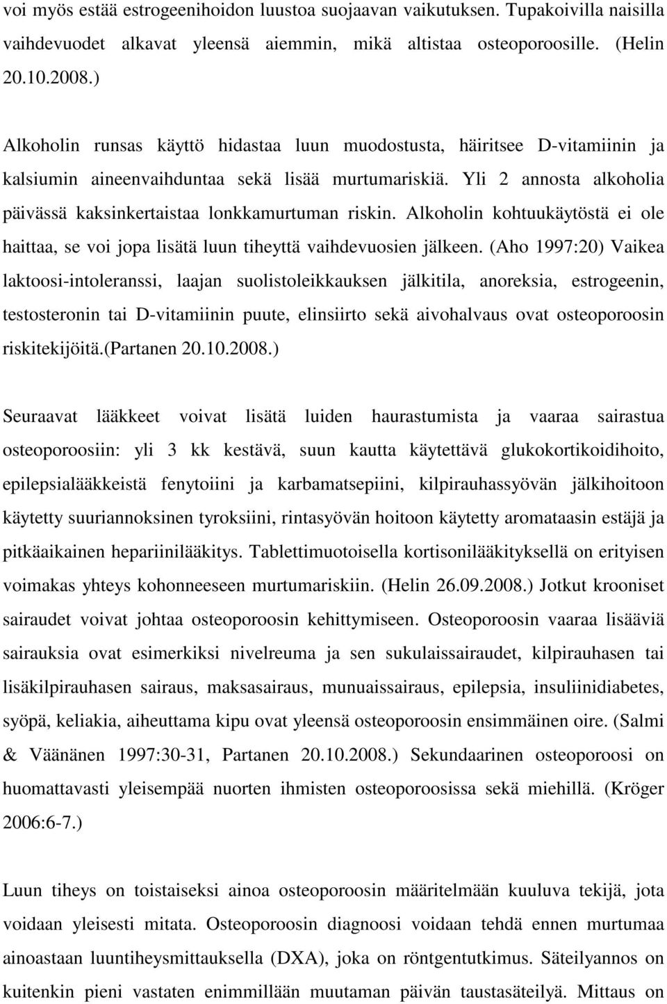 Yli 2 annosta alkoholia päivässä kaksinkertaistaa lonkkamurtuman riskin. Alkoholin kohtuukäytöstä ei ole haittaa, se voi jopa lisätä luun tiheyttä vaihdevuosien jälkeen.