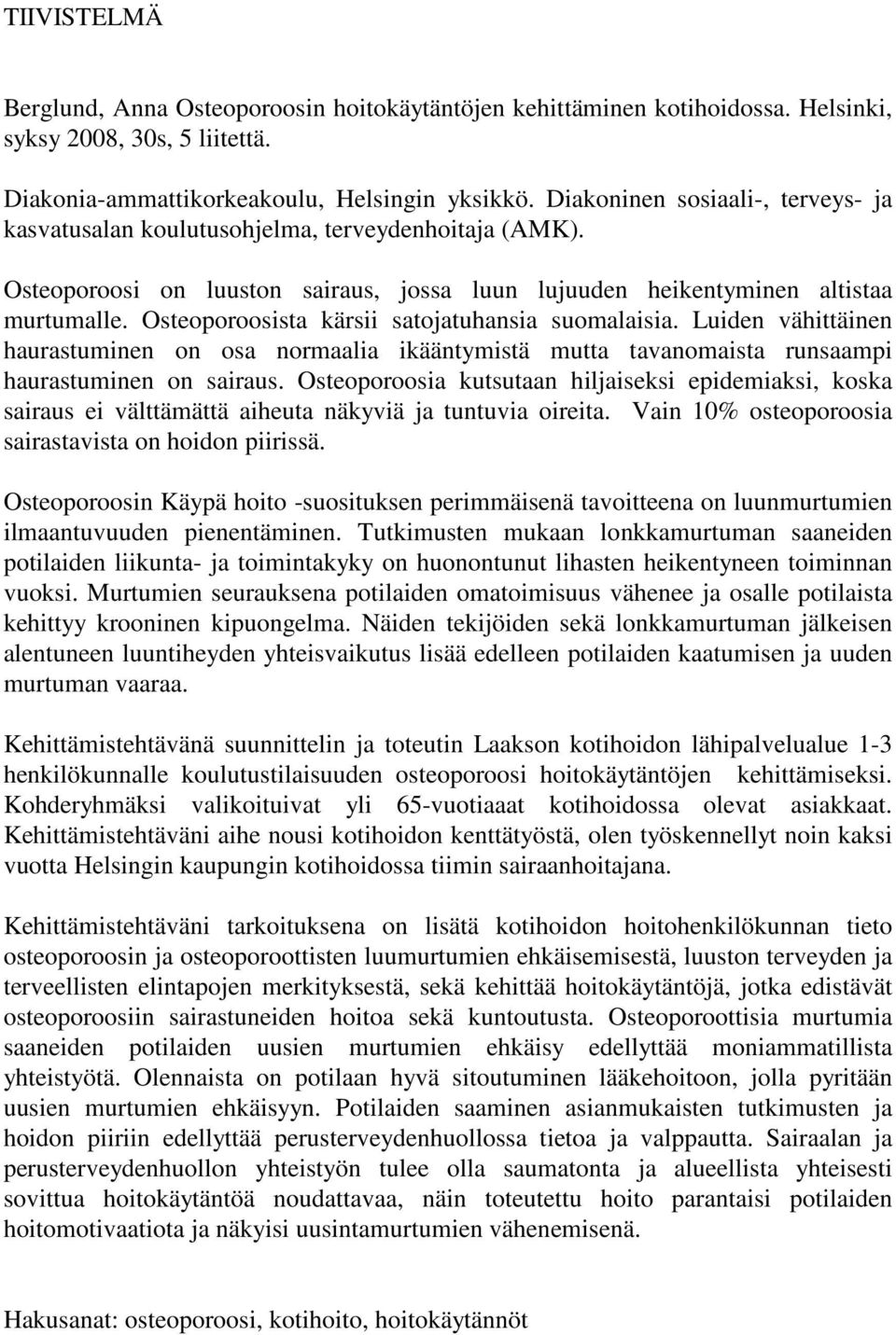Osteoporoosista kärsii satojatuhansia suomalaisia. Luiden vähittäinen haurastuminen on osa normaalia ikääntymistä mutta tavanomaista runsaampi haurastuminen on sairaus.