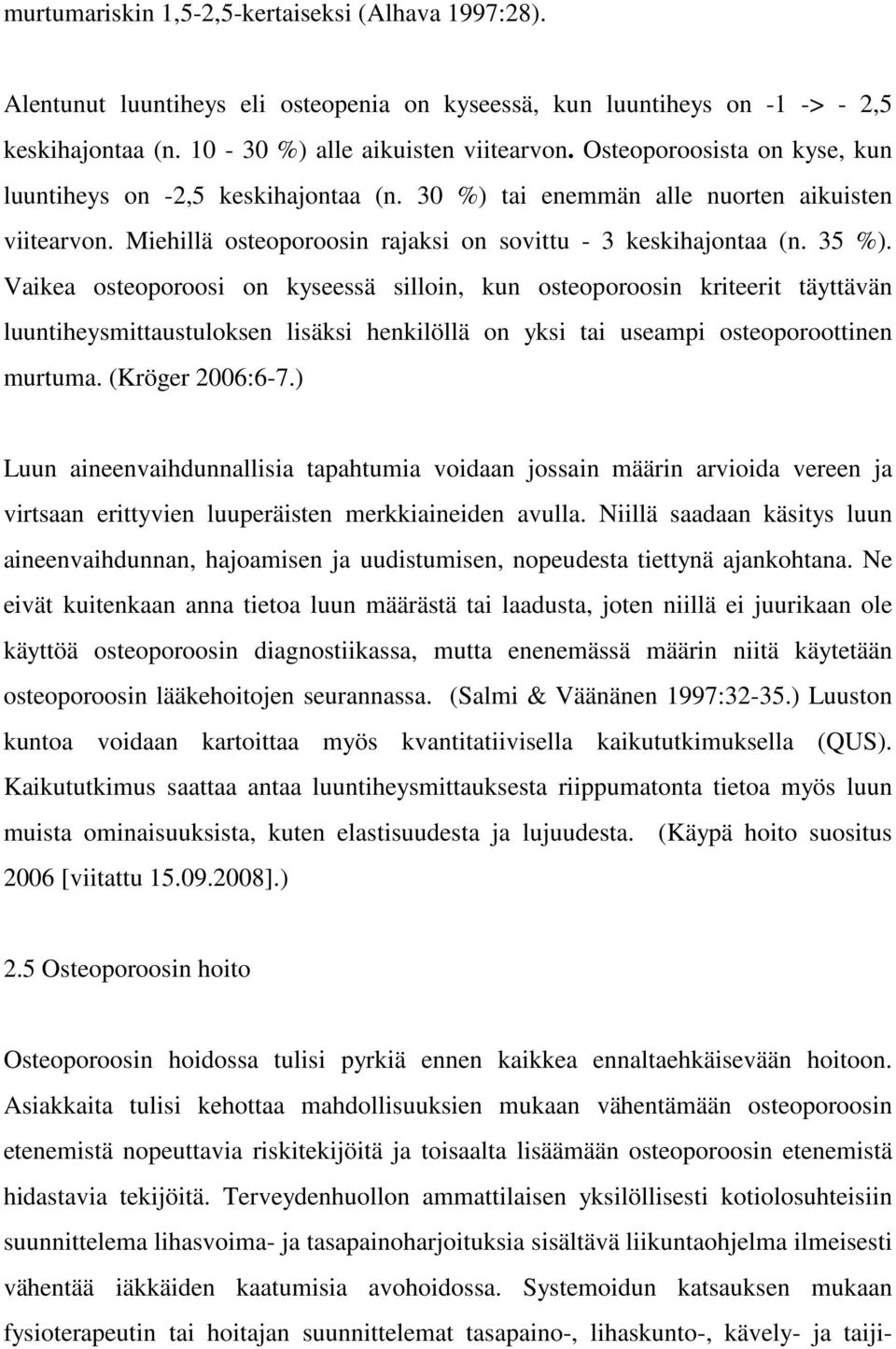 Vaikea osteoporoosi on kyseessä silloin, kun osteoporoosin kriteerit täyttävän luuntiheysmittaustuloksen lisäksi henkilöllä on yksi tai useampi osteoporoottinen murtuma. (Kröger 2006:6-7.