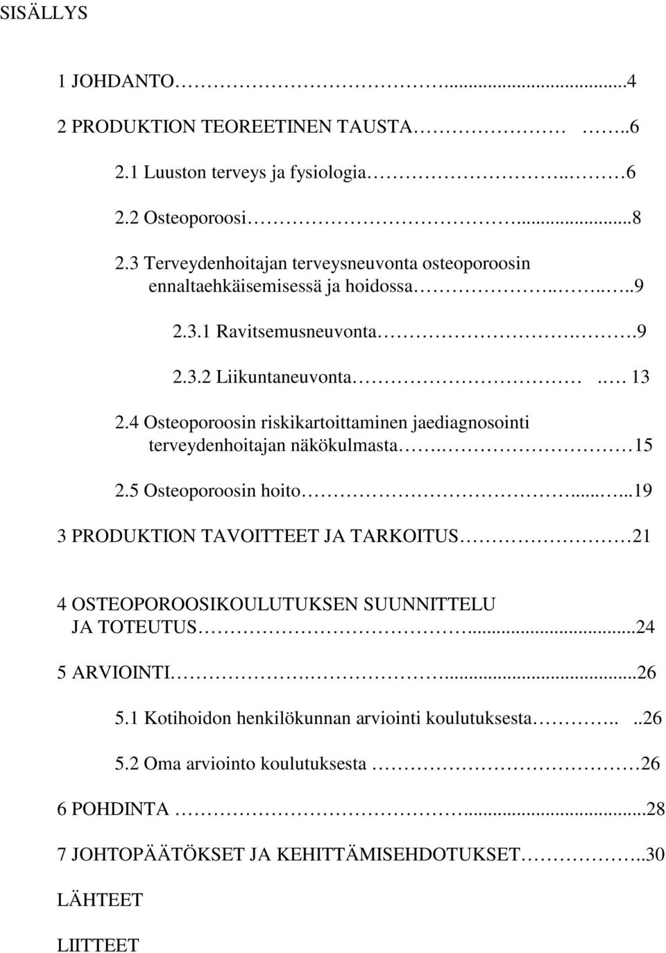 4 Osteoporoosin riskikartoittaminen jaediagnosointi terveydenhoitajan näkökulmasta. 15 2.5 Osteoporoosin hoito.