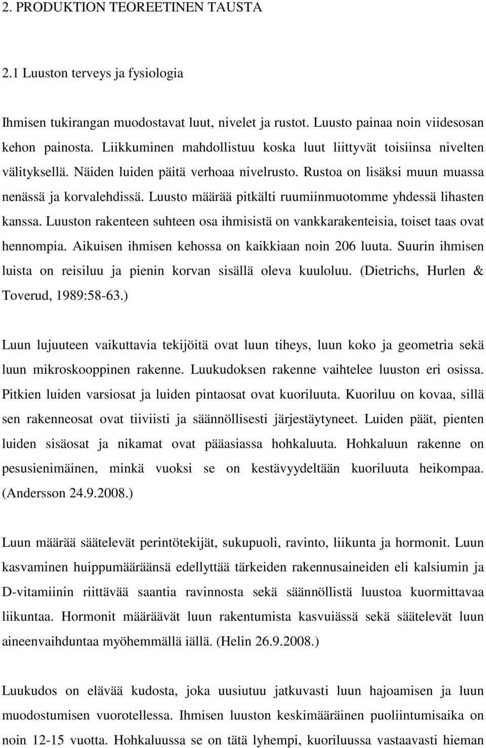 Luusto määrää pitkälti ruumiinmuotomme yhdessä lihasten kanssa. Luuston rakenteen suhteen osa ihmisistä on vankkarakenteisia, toiset taas ovat hennompia.