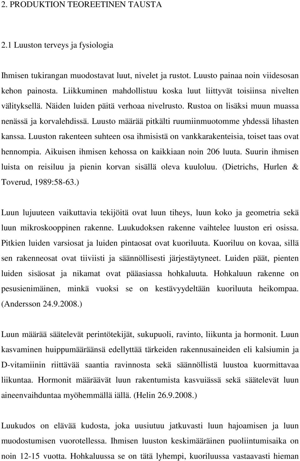 Luusto määrää pitkälti ruumiinmuotomme yhdessä lihasten kanssa. Luuston rakenteen suhteen osa ihmisistä on vankkarakenteisia, toiset taas ovat hennompia.