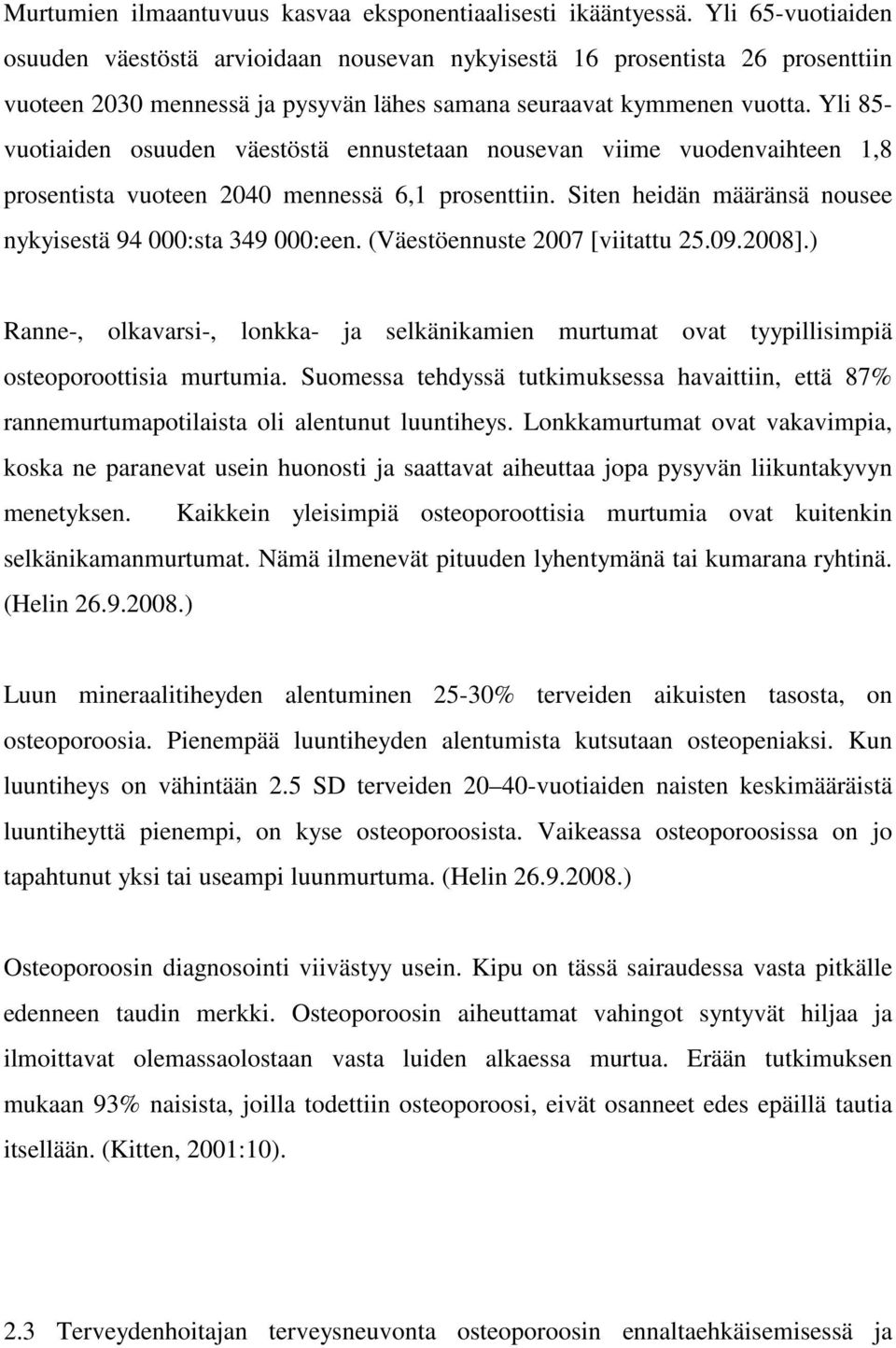 Yli 85- vuotiaiden osuuden väestöstä ennustetaan nousevan viime vuodenvaihteen 1,8 prosentista vuoteen 2040 mennessä 6,1 prosenttiin. Siten heidän määränsä nousee nykyisestä 94 000:sta 349 000:een.