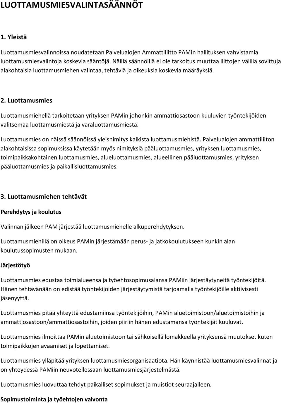 Luottamusmies Luottamusmiehellä tarkoitetaan yrityksen PAMin johonkin ammattiosastoon kuuluvien työntekijöiden valitsemaa luottamusmiestä ja varaluottamusmiestä.