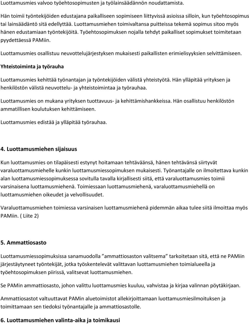 Luottamusmiehen toimivaltansa puitteissa tekemä sopimus sitoo myös hänen edustamiaan työntekijöitä. Työehtosopimuksen nojalla tehdyt paikalliset sopimukset toimitetaan pyydettäessä PAMiin.