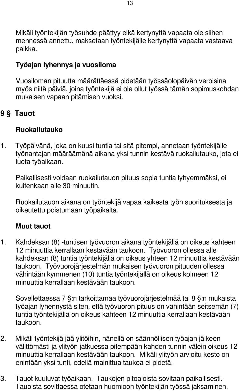 vuoksi. 9 Tauot Ruokailutauko 1. Työpäivänä, joka on kuusi tuntia tai sitä pitempi, annetaan työntekijälle työnantajan määräämänä aikana yksi tunnin kestävä ruokailutauko, jota ei lueta työaikaan.