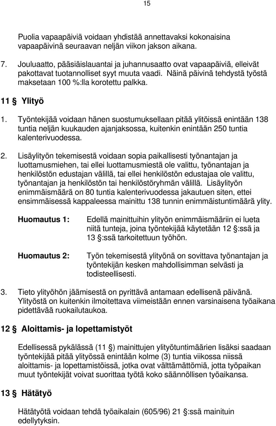 Työntekijää voidaan hänen suostumuksellaan pitää ylitöissä enintään 138 tuntia neljän kuukauden ajanjaksossa, kuitenkin enintään 25