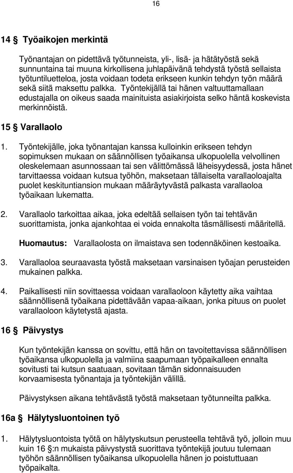 Työntekijällä tai hänen valtuuttamallaan edustajalla on oikeus saada mainituista asiakirjoista selko häntä koskevista merkinnöistä. 15 Varallaolo 1.