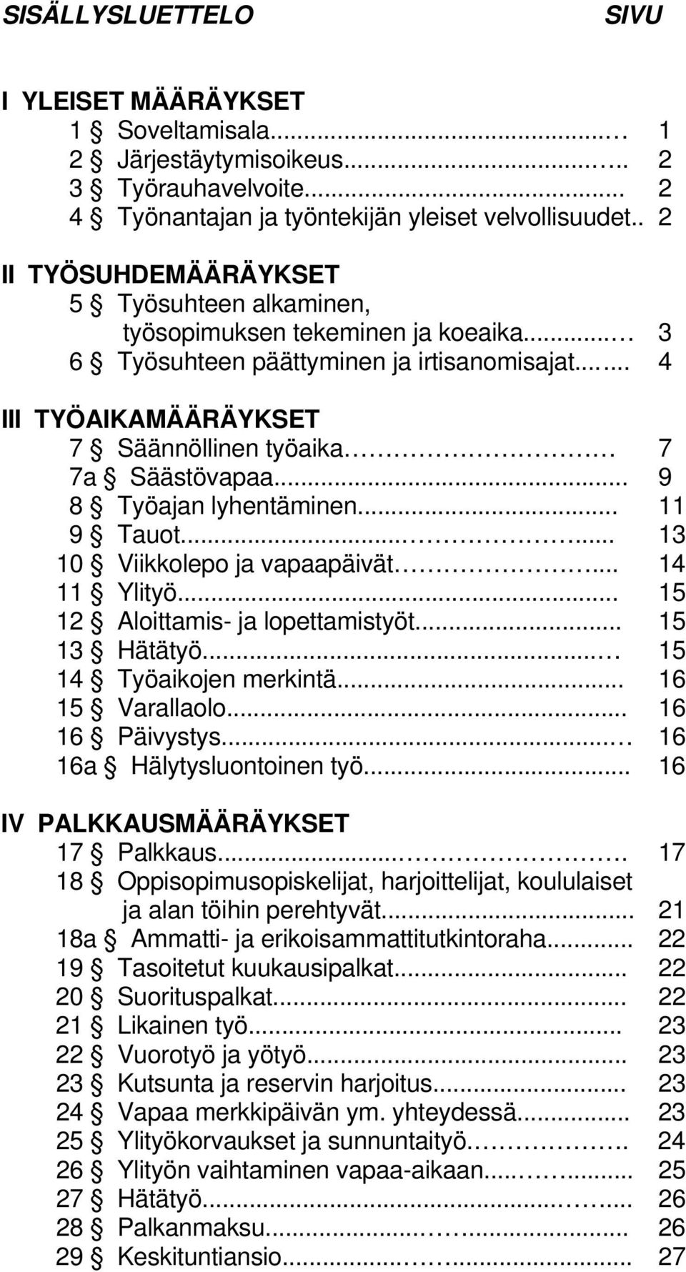 .. 9 8 Työajan lyhentäminen... 11 9 Tauot...... 13 10 Viikkolepo ja vapaapäivät... 14 11 Ylityö... 15 12 Aloittamis- ja lopettamistyöt... 15 13 Hätätyö... 15 14 Työaikojen merkintä... 16 15 Varallaolo.