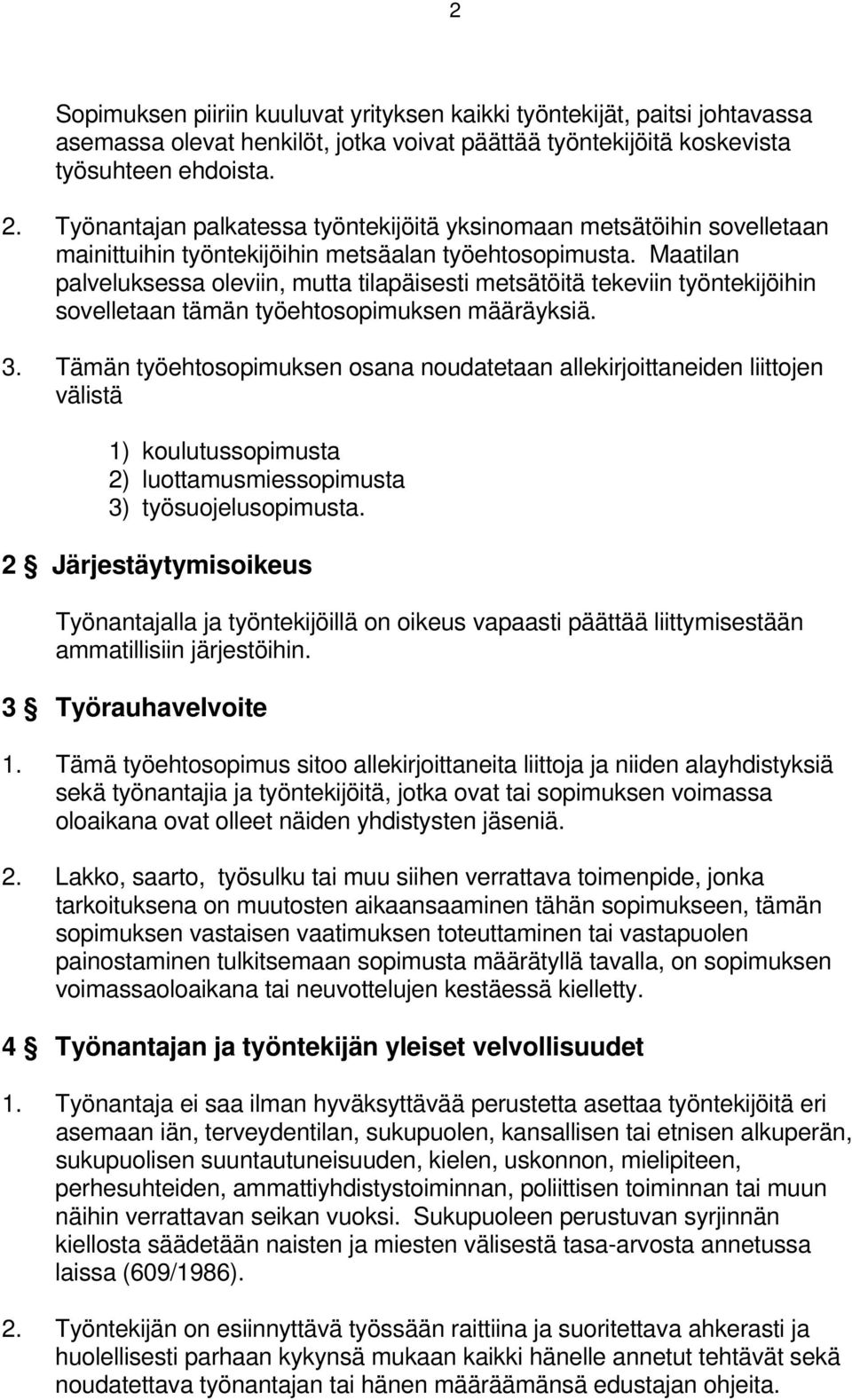 Maatilan palveluksessa oleviin, mutta tilapäisesti metsätöitä tekeviin työntekijöihin sovelletaan tämän työehtosopimuksen määräyksiä. 3.