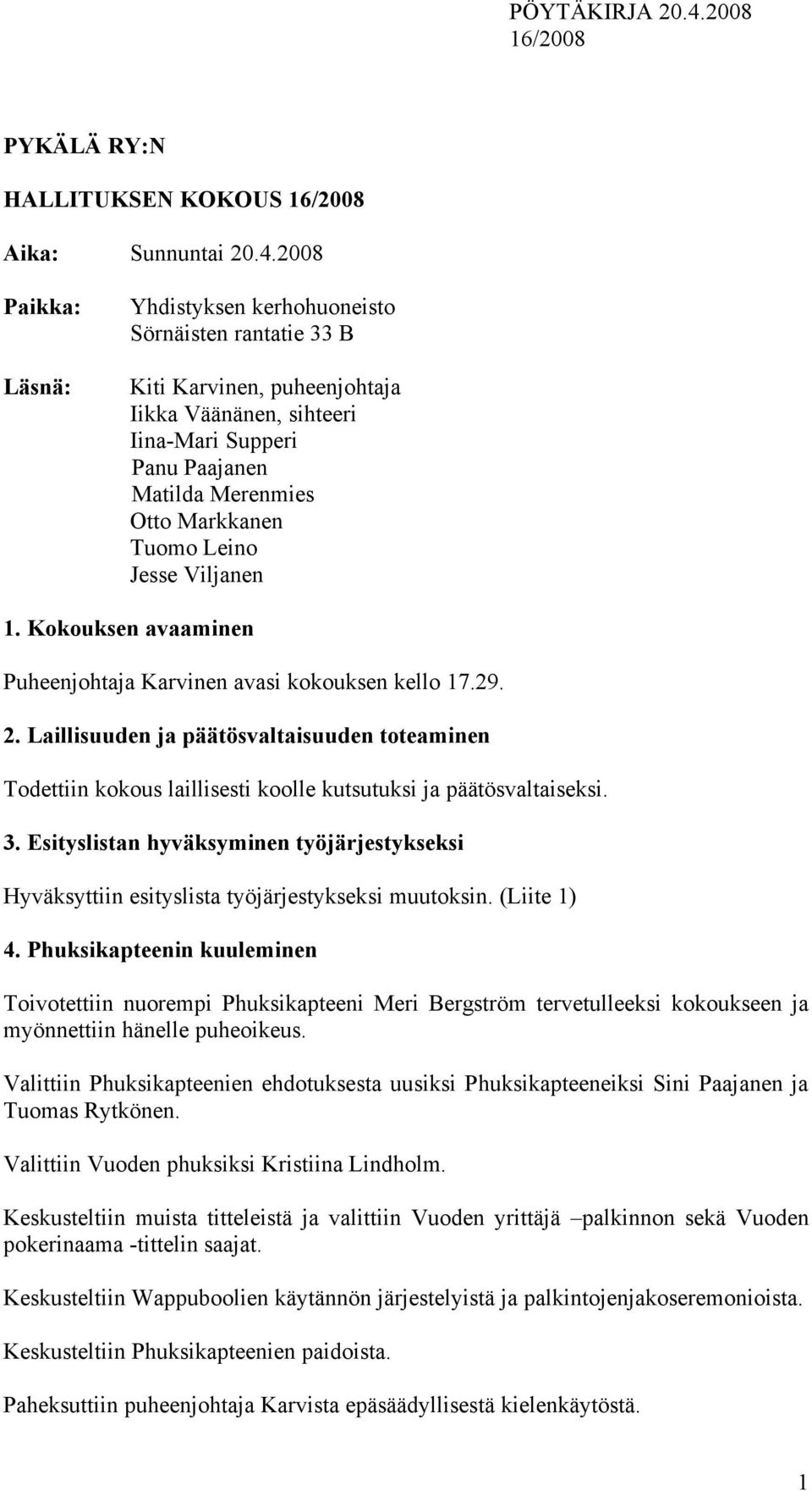 Leino Jesse Viljanen 1. Kokouksen avaaminen Puheenjohtaja Karvinen avasi kokouksen kello 17.29. 2.