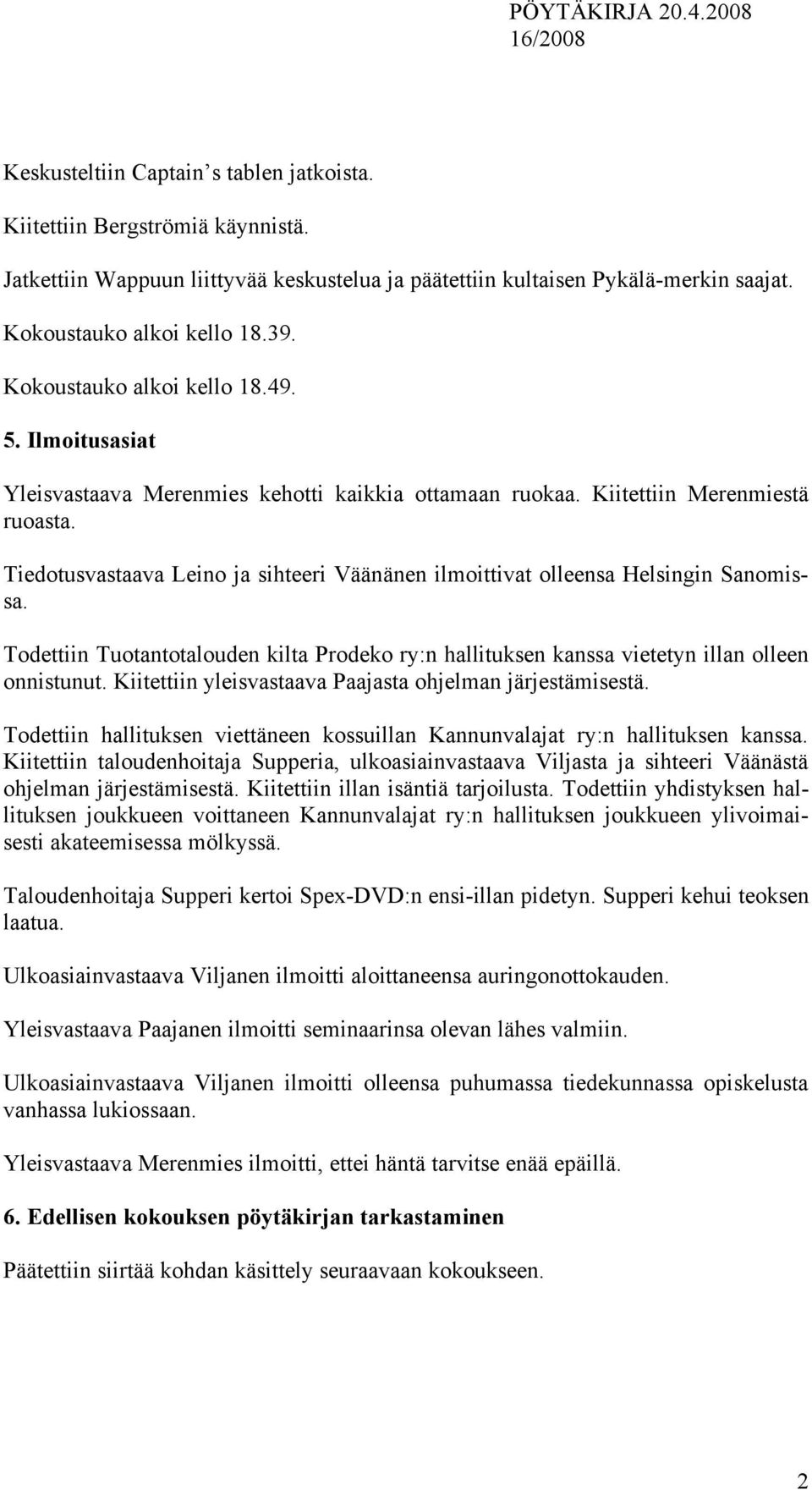 Tiedotusvastaava Leino ja sihteeri Väänänen ilmoittivat olleensa Helsingin Sanomissa. Todettiin Tuotantotalouden kilta Prodeko ry:n hallituksen kanssa vietetyn illan olleen onnistunut.