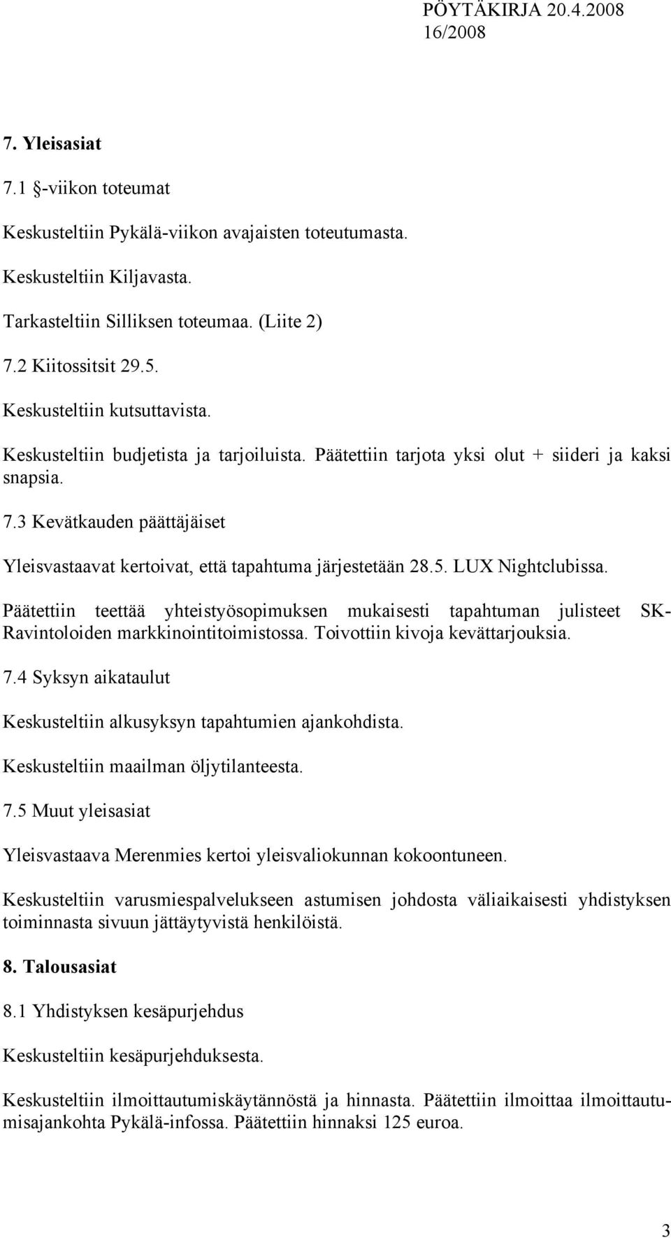 3 Kevätkauden päättäjäiset Yleisvastaavat kertoivat, että tapahtuma järjestetään 28.5. LUX Nightclubissa.