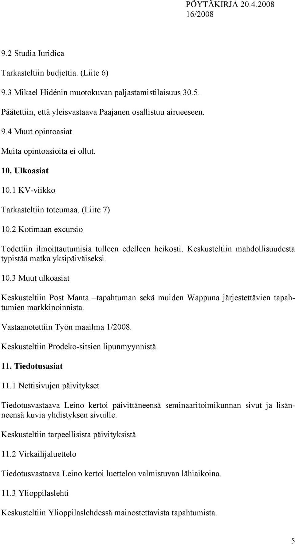 Keskusteltiin mahdollisuudesta typistää matka yksipäiväiseksi. 10.3 Muut ulkoasiat Keskusteltiin Post Manta tapahtuman sekä muiden Wappuna järjestettävien tapahtumien markkinoinnista.