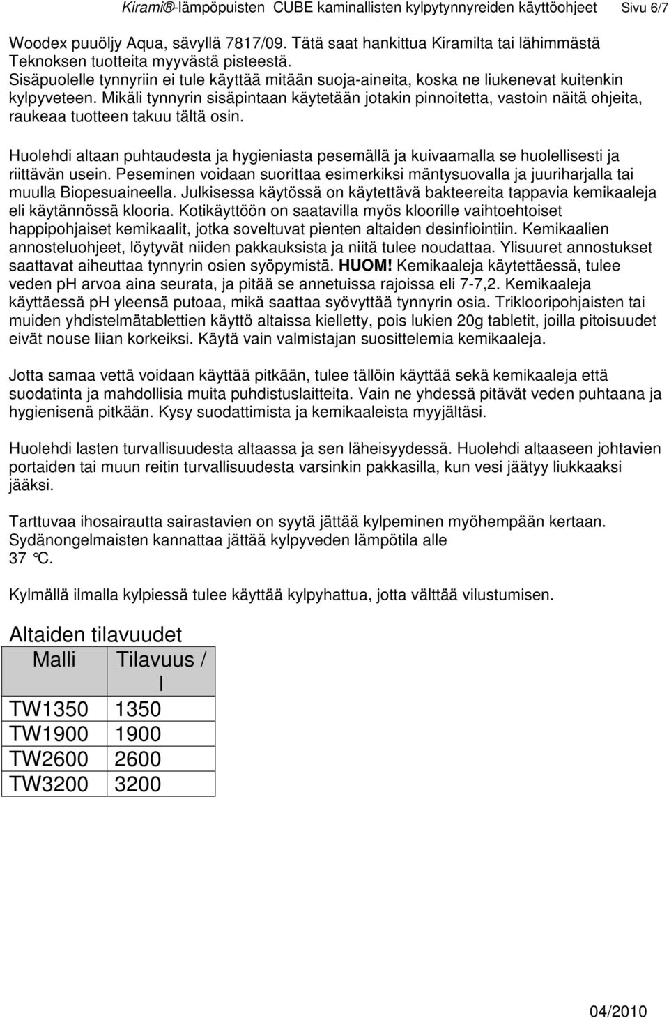 Mikäli tynnyrin sisäpintaan käytetään jotakin pinnoitetta, vastoin näitä ohjeita, raukeaa tuotteen takuu tältä osin.